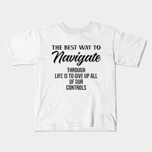 The best way to navigate through life is to give up all of our controls Kids T-Shirt